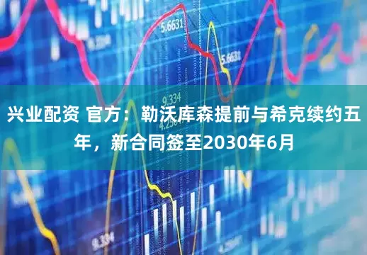 兴业配资 官方：勒沃库森提前与希克续约五年，新合同签至2030年6月