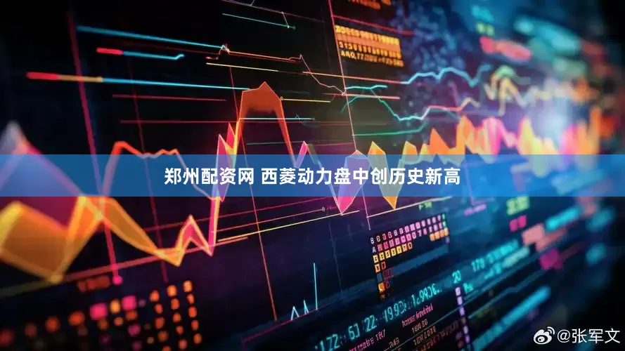 郑州配资网 西菱动力盘中创历史新高