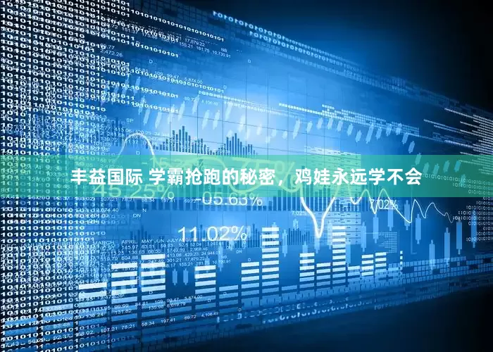 丰益国际 学霸抢跑的秘密，鸡娃永远学不会